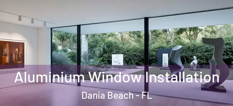  Aluminium Window Installation Dania Beach - FL