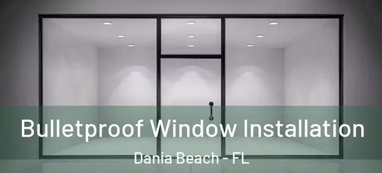  Bulletproof Window Installation Dania Beach - FL