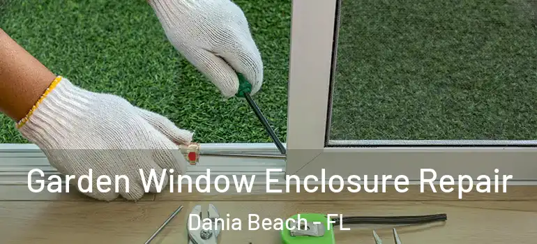  Garden Window Enclosure Repair Dania Beach - FL