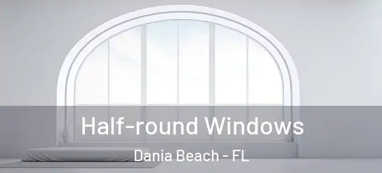  Half-round Windows Dania Beach - FL