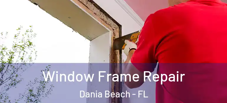  Window Frame Repair Dania Beach - FL