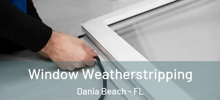  Window Weatherstripping Dania Beach - FL